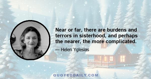 Near or far, there are burdens and terrors in sisterhood, and perhaps the nearer, the more complicated.