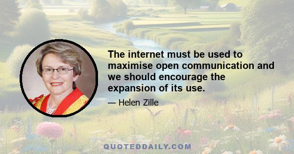 The internet must be used to maximise open communication and we should encourage the expansion of its use.