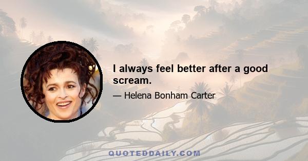 I always feel better after a good scream.