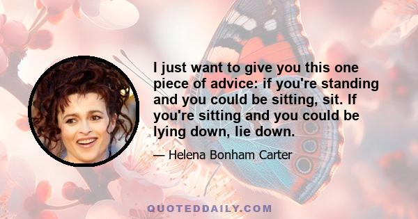 I just want to give you this one piece of advice: if you're standing and you could be sitting, sit. If you're sitting and you could be lying down, lie down.