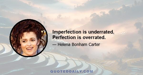 Imperfection is underrated. Perfection is overrated.