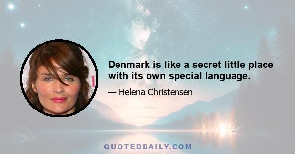 Denmark is like a secret little place with its own special language.