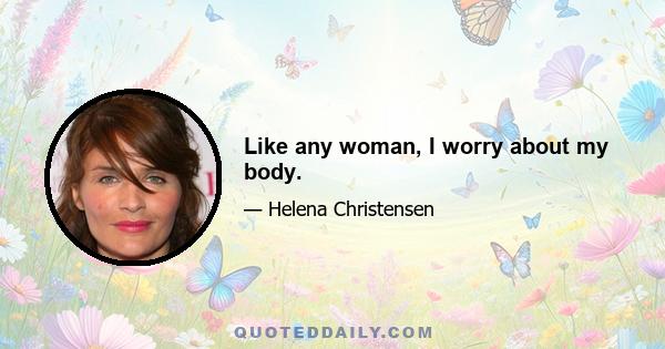 Like any woman, I worry about my body.