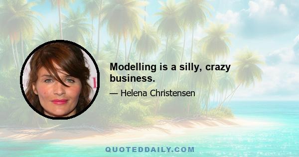 Modelling is a silly, crazy business.