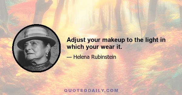 Adjust your makeup to the light in which your wear it.