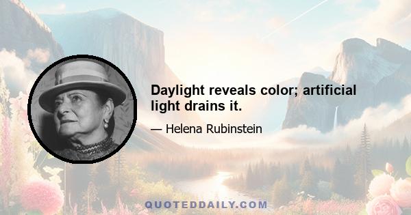 Daylight reveals color; artificial light drains it.