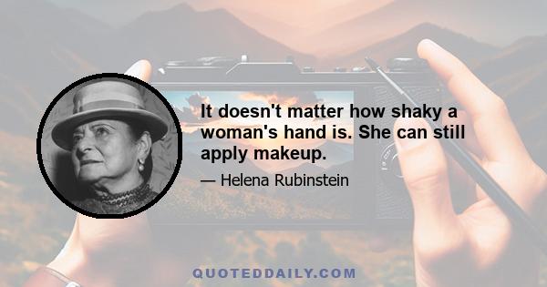 It doesn't matter how shaky a woman's hand is. She can still apply makeup.