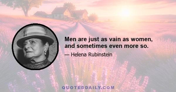 Men are just as vain as women, and sometimes even more so.