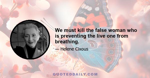 We must kill the false woman who is preventing the live one from breathing.