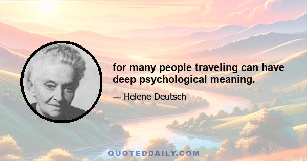 for many people traveling can have deep psychological meaning.