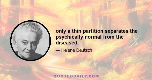 only a thin partition separates the psychically normal from the diseased.