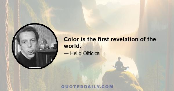 Color is the first revelation of the world.