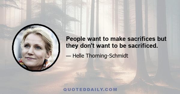 People want to make sacrifices but they don't want to be sacrificed.