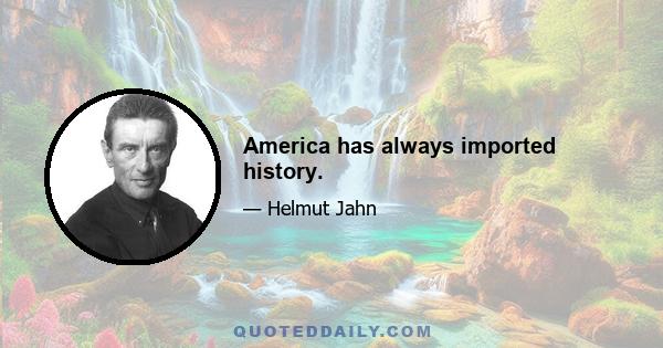 America has always imported history.