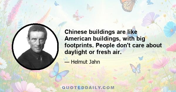 Chinese buildings are like American buildings, with big footprints. People don't care about daylight or fresh air.