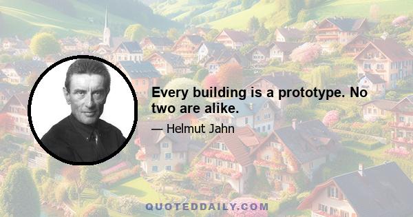 Every building is a prototype. No two are alike.