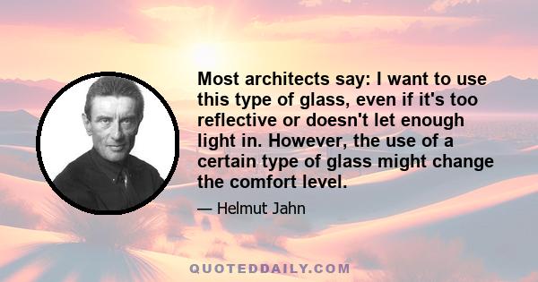 Most architects say: I want to use this type of glass, even if it's too reflective or doesn't let enough light in. However, the use of a certain type of glass might change the comfort level.