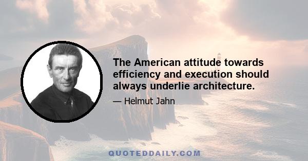 The American attitude towards efficiency and execution should always underlie architecture.