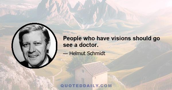 People who have visions should go see a doctor.