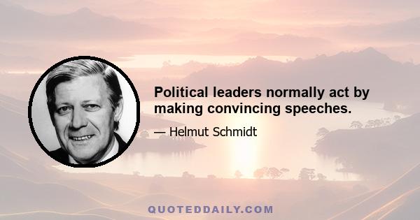 Political leaders normally act by making convincing speeches.