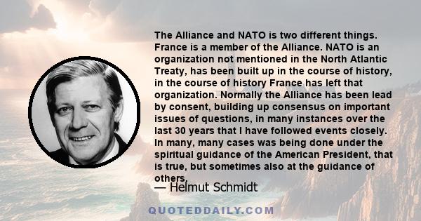 The Alliance and NATO is two different things. France is a member of the Alliance. NATO is an organization not mentioned in the North Atlantic Treaty, has been built up in the course of history, in the course of history 