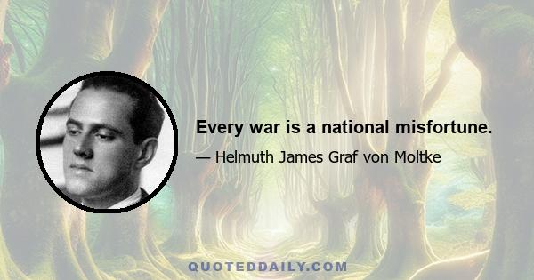 Every war is a national misfortune.