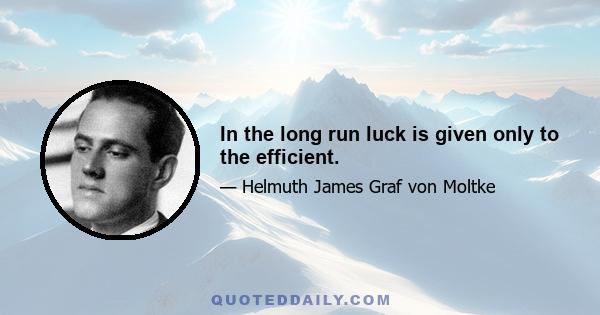 In the long run luck is given only to the efficient.