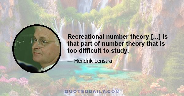 Recreational number theory [...] is that part of number theory that is too difficult to study.