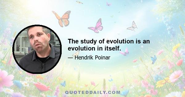 The study of evolution is an evolution in itself.