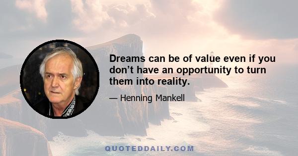 Dreams can be of value even if you don’t have an opportunity to turn them into reality.