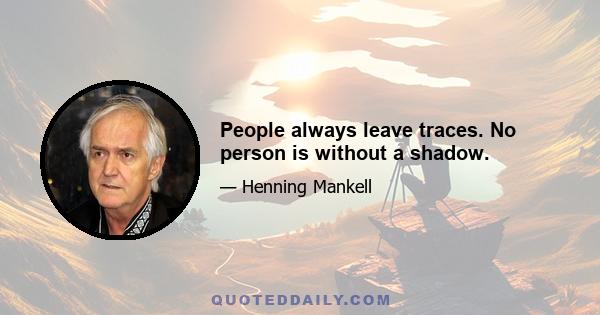 People always leave traces. No person is without a shadow.