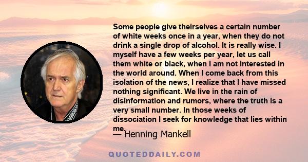 Some people give theirselves a certain number of white weeks once in a year, when they do not drink a single drop of alcohol. It is really wise. I myself have a few weeks per year, let us call them white or black, when