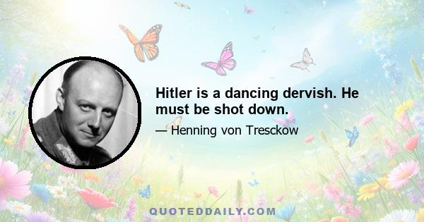 Hitler is a dancing dervish. He must be shot down.