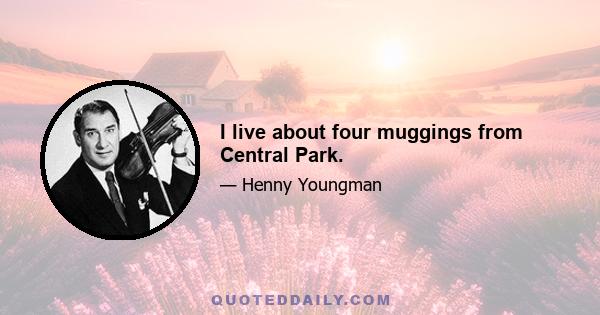 I live about four muggings from Central Park.