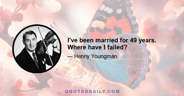 I've been married for 49 years. Where have I failed?