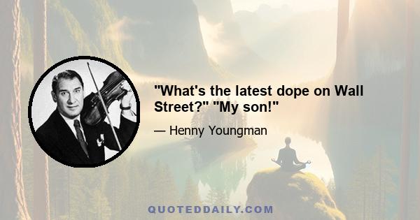 What's the latest dope on Wall Street? My son!