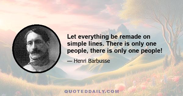 Let everything be remade on simple lines. There is only one people, there is only one people!