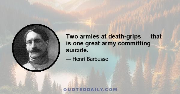 Two armies at death-grips — that is one great army committing suicide.