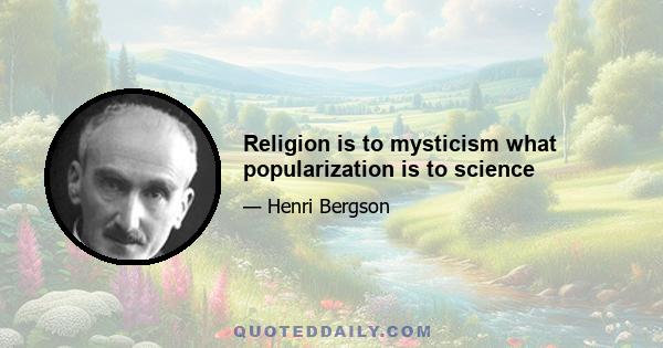 Religion is to mysticism what popularization is to science