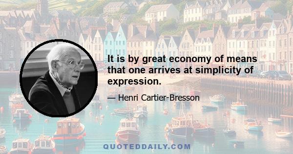 It is by great economy of means that one arrives at simplicity of expression.