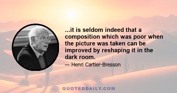 ...it is seldom indeed that a composition which was poor when the picture was taken can be improved by reshaping it in the dark room.