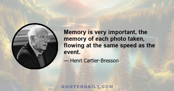 Memory is very important, the memory of each photo taken, flowing at the same speed as the event.