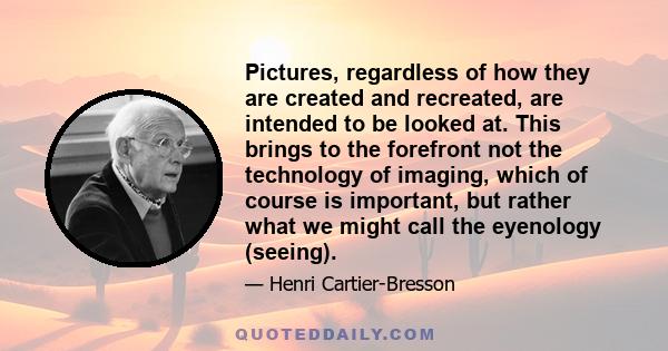 Pictures, regardless of how they are created and recreated, are intended to be looked at. This brings to the forefront not the technology of imaging, which of course is important, but rather what we might call the