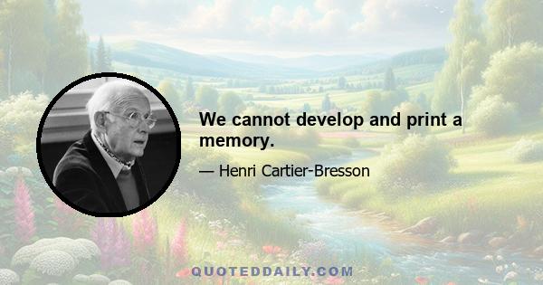 We cannot develop and print a memory.