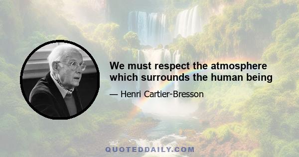 We must respect the atmosphere which surrounds the human being