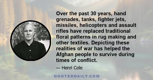 Over the past 30 years, hand grenades, tanks, fighter jets, missiles, helicopters and assault rifles have replaced traditional floral patterns in rug making and other textiles. Depicting these realities of war has