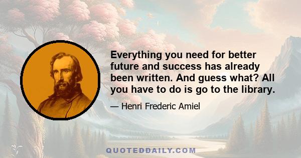 Everything you need for better future and success has already been written. And guess what? All you have to do is go to the library.