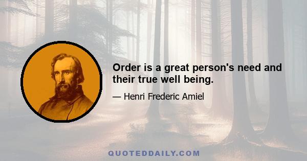 Order is a great person's need and their true well being.