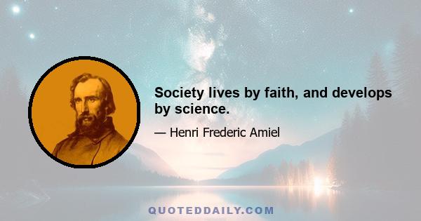 Society lives by faith, and develops by science.