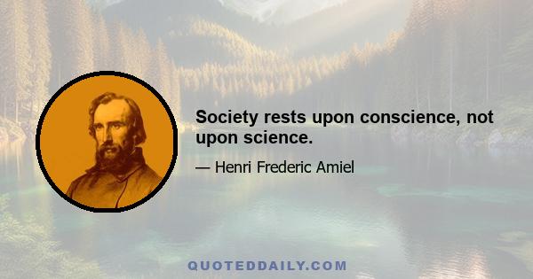 Society rests upon conscience, not upon science.